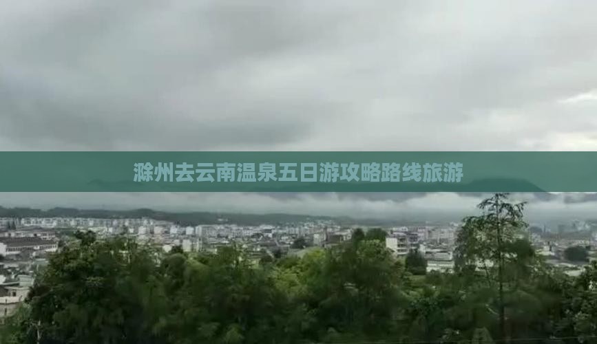 滁州去云南温泉五日游