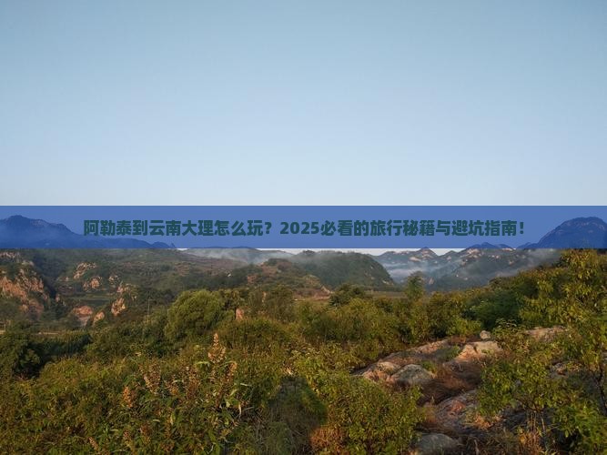 阿勒泰到云南大理旅游