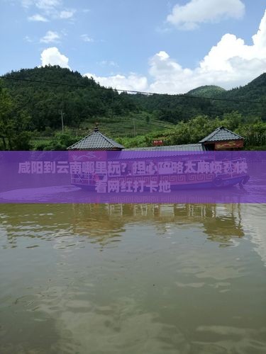 咸阳到云南哪里玩