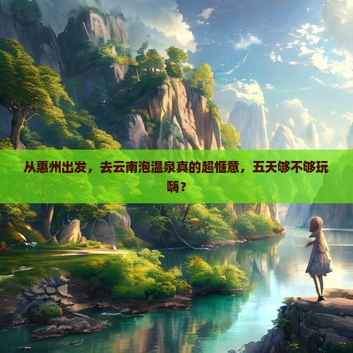 惠州去云南温泉五日游