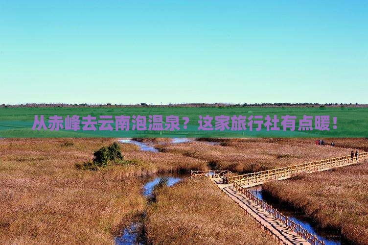 赤峰到云南温泉旅行社
