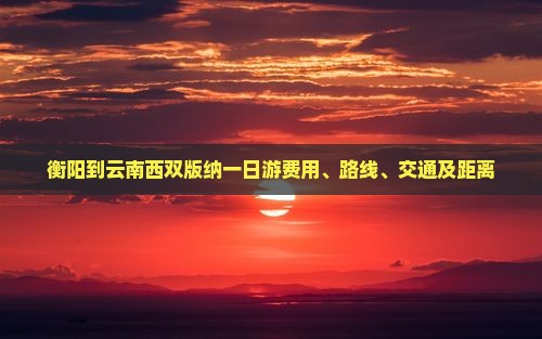 衡阳到云南西双版纳一日
