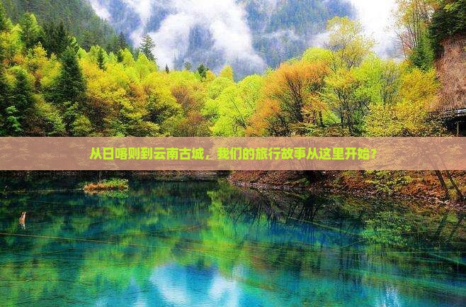 日喀则去云南古城团体旅游