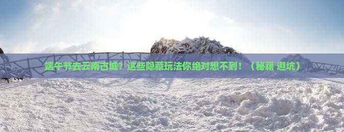 端午节去云南古城旅游