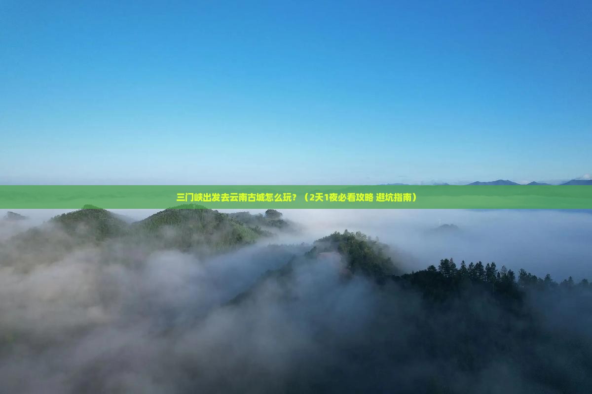 三门峡去云南古城哪里玩