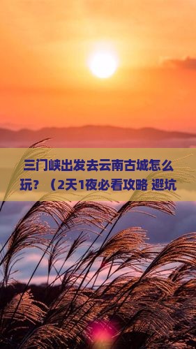 三门峡去云南古城哪里玩