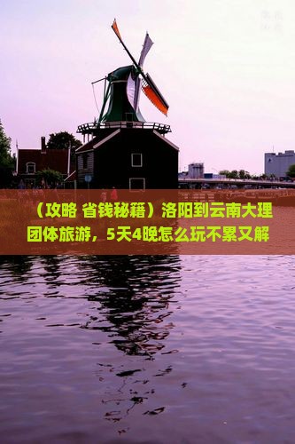 洛阳到云南大理团体旅游