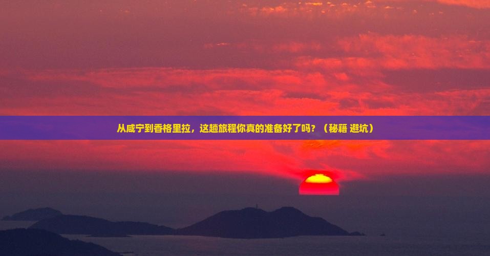 咸宁到云南香格里拉旅游