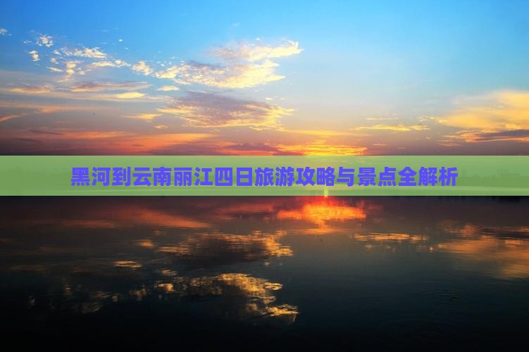 黑河到云南丽江四日游