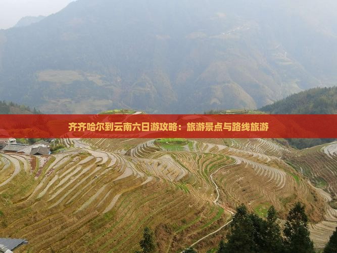 齐齐哈尔到云南六日游