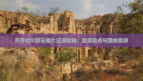 齐齐哈尔到云南六日游