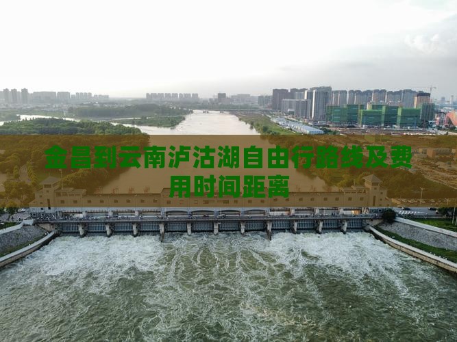金昌到云南泸沽湖自由行路线及费用时间距离
