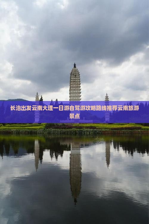 长治出发云南大理一日游自驾游攻略路线推荐云南旅游景点