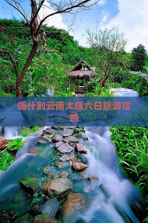 喀什到云南大理六日旅游攻略