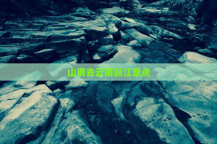 山南去云南丽江景点