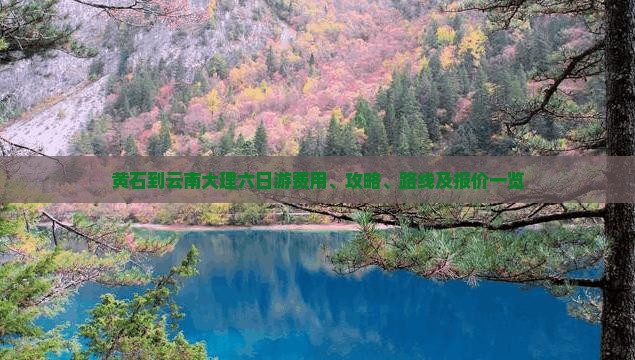 黄石到云南大理六日游费用、攻略、路线及报价一览