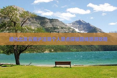 通化出发云南泸沽湖个人景点探秘路线旅游攻略