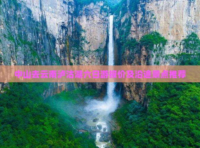 中山去云南泸沽湖六日游报价及沿途景点推荐