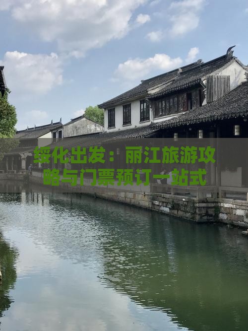 绥化出发：丽江旅游攻略与门票预订一站式