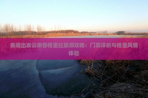 娄底出发云南香格里拉旅游攻略：门票详析与格里风情体验
