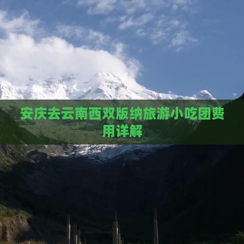 安庆去云南西双版纳旅游小吃团费用详解