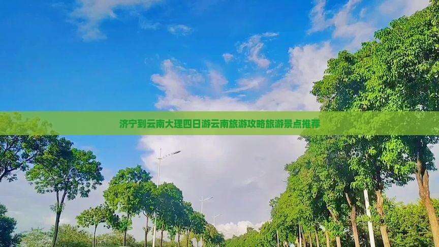 济宁到云南大理四日游云南旅游攻略旅游景点推荐