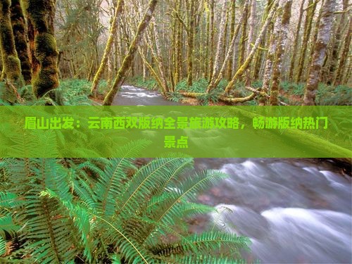 眉山出发：云南西双版纳全景旅游攻略，畅游版纳热门景点