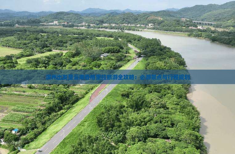 滨州出发至云南香格里拉旅游全攻略：必游景点与行程规划