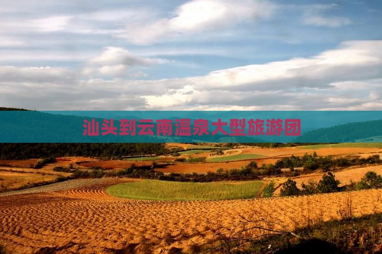汕头到云南温泉大型旅游团