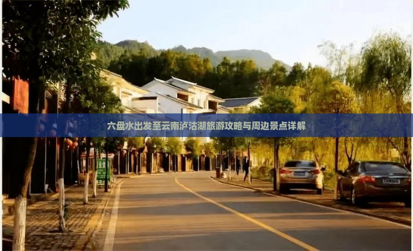 六盘水出发至云南泸沽湖旅游攻略与周边景点详解