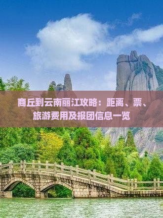 商丘到云南丽江攻略：距离、票、旅游费用及报团信息一览
