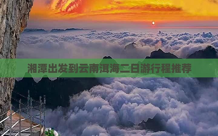 湘潭出发到云南洱海二日游行程推荐