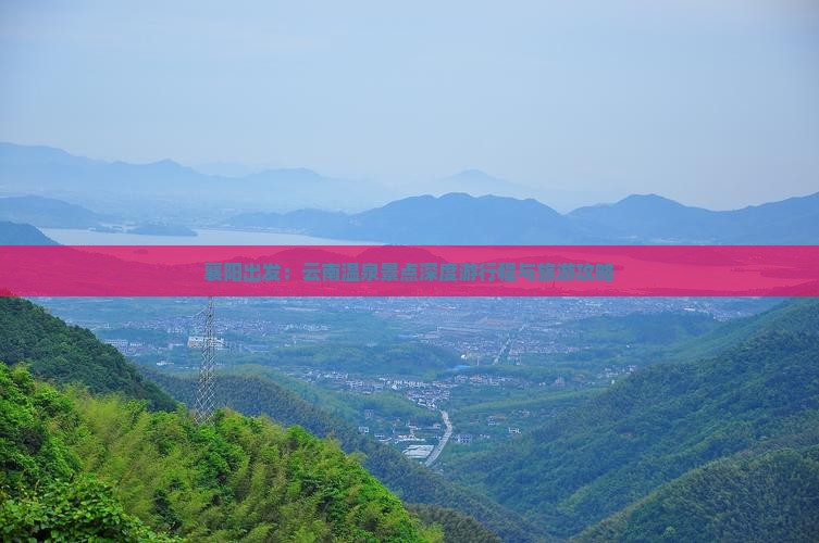 襄阳出发：云南温泉景点深度游行程与旅游攻略