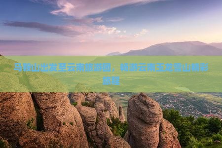 马鞍山到云南玉龙雪山大型旅游团