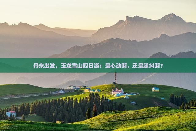 丹东去云南玉龙雪山四日游