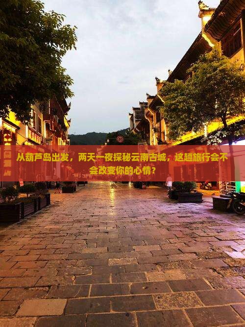 葫芦岛去云南古城二日游