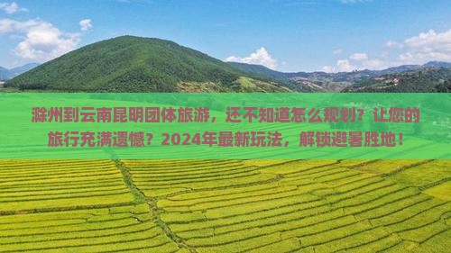 滁州到云南昆明团体旅游
