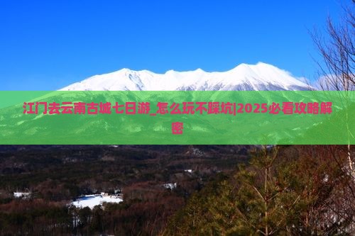 江门去云南古城七日游