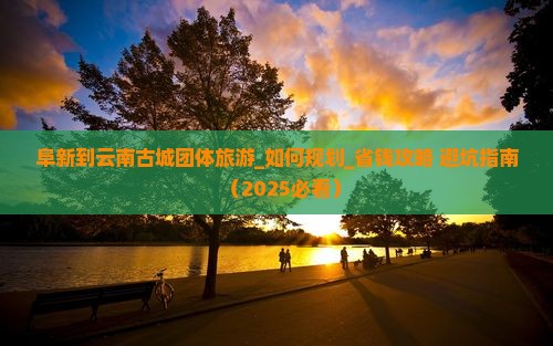 阜新到云南古城团体旅游