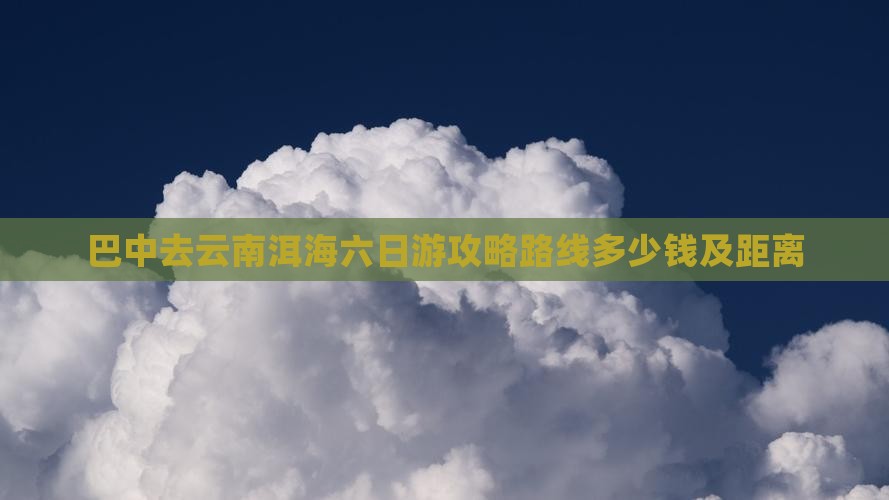 巴中去云南洱海六日游