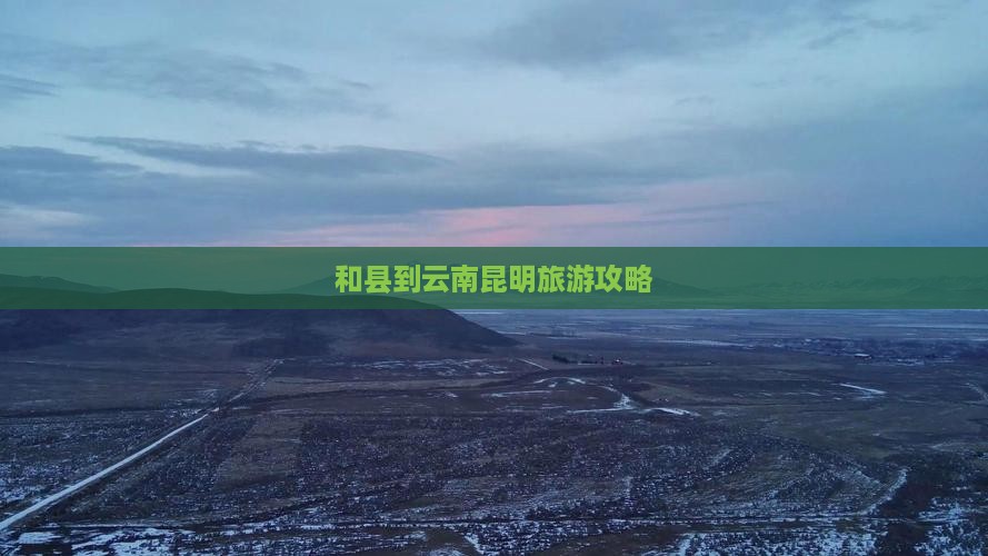 和县到云南昆明旅游 和县到云南昆明旅游