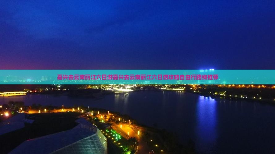 嘉兴去云南丽江六日游
