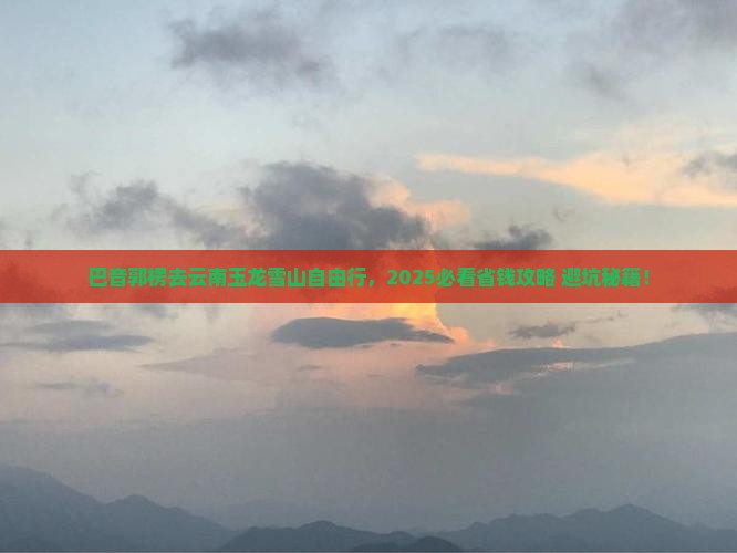 巴音郭楞去云南玉龙雪山自由团