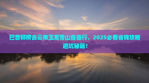 巴音郭楞去云南玉龙雪山自由团