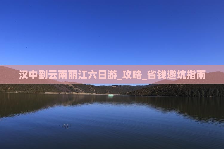 汉中到云南丽江六日游