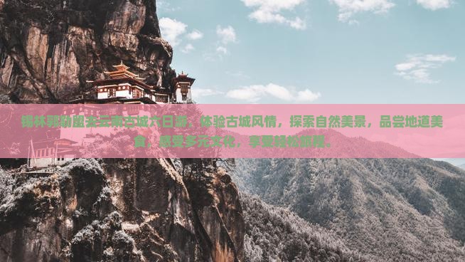 锡林郭勒盟去云南古城六日游