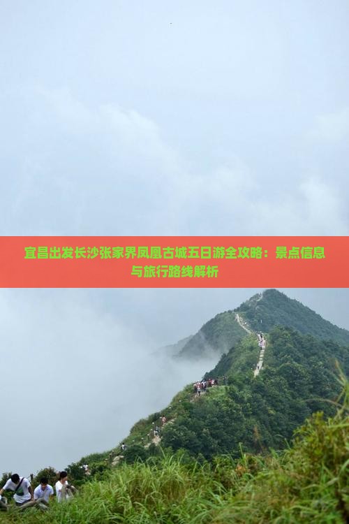 宜昌出发长沙张家界凤凰古城五日游全攻略：景点信息与旅行路线解析