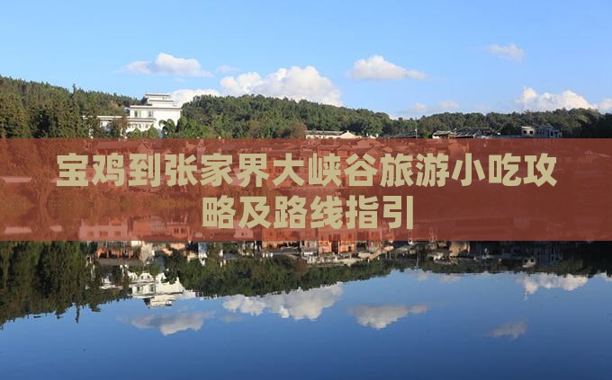 宝鸡到张家界大峡谷旅游小吃攻略及路线指引