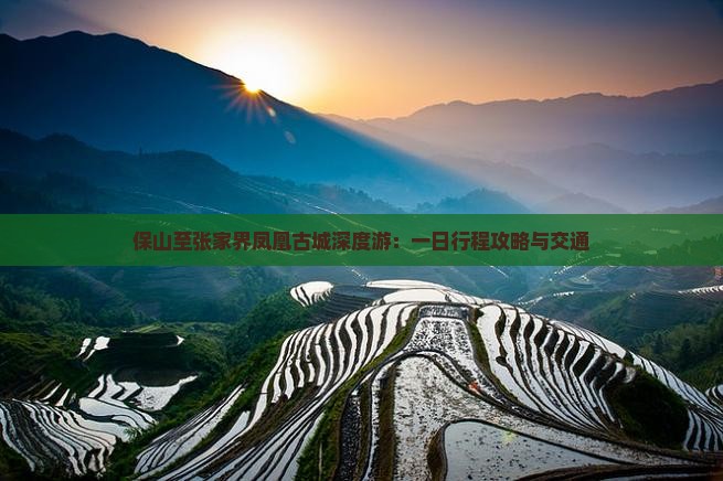 保山至张家界凤凰古城深度游：一日行程攻略与交通