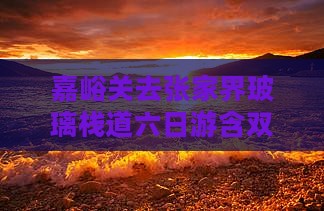 嘉峪关去张家界玻璃栈道六日游含双玻地址